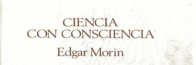 Resumen del libro ‘Ciencia con consciencia’ de Edgar Morin (1984)