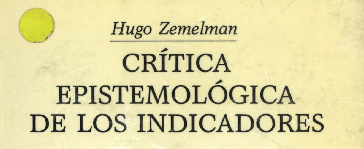 Resumen del libro “Crítica espistemológica de los indicadores” de Hugo Zemelman (1989)