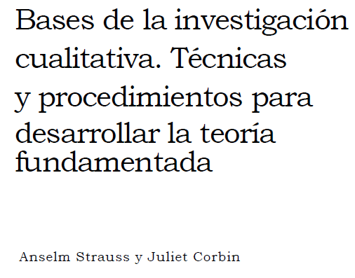 Resumen del libro “Bases de la investigación cualitativa. Técnicas y procedimientos para desarrollar la teoría fundamentada” de Strauss y Corbin (2002)