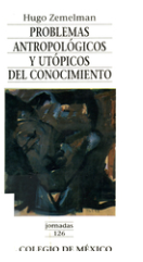 Resumen del libro “Problemas antropológicos y utópicos del conocimiento” de Hugo Zemelman (1996).