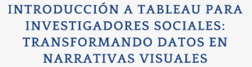 Curso-taller ‘Introducción a Tableau para investigadores sociales: transformando datos en narrativas visuales’ JUNIO 2025